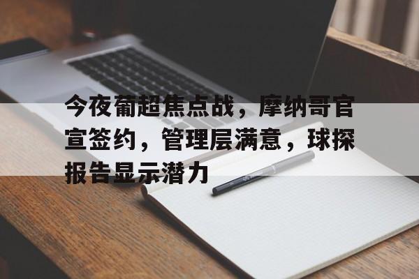 MK体育app-包含今夜葡超焦点战，摩纳哥官宣签约，管理层满意，球探报告显示潜力的词条
